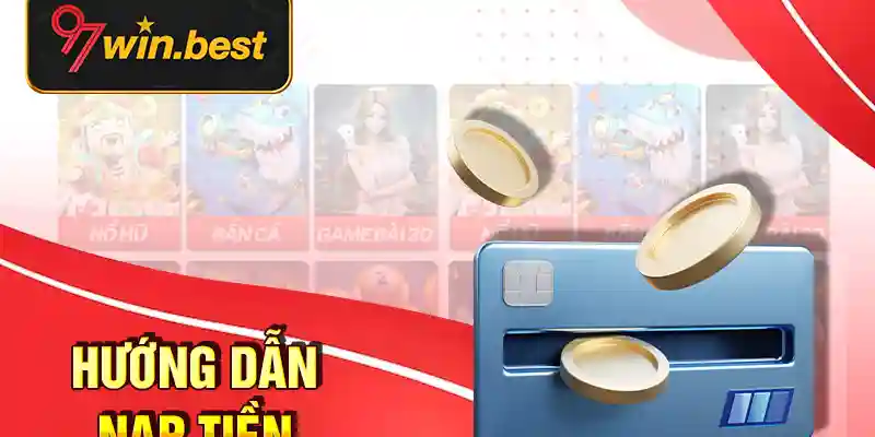 Hướng dẫn nạp tiền 97WIN nhanh chóng cho hội viên